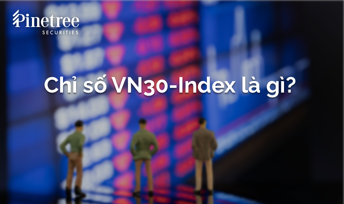 Chỉ số VN30-Index là gì? Ý nghĩa của Vn30-Index